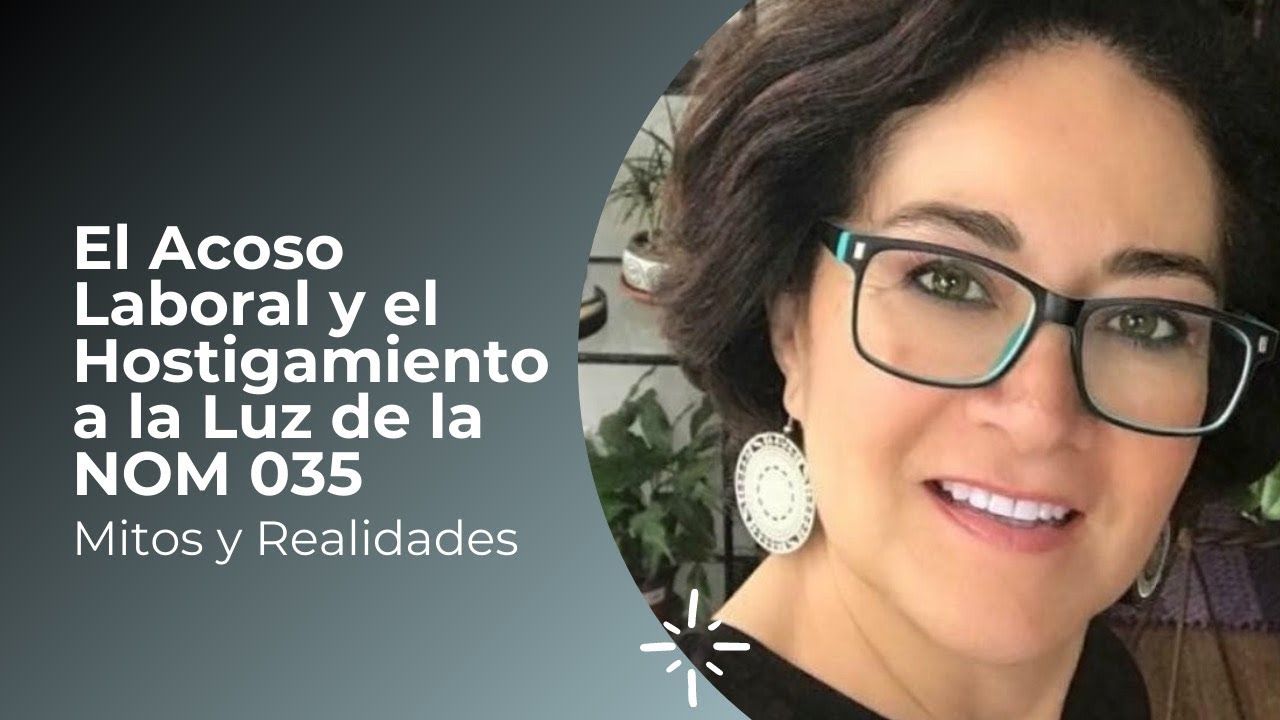 El Acoso Laboral y el Hostigamiento a la Luz de la NOM 035 Mitos y Realidades