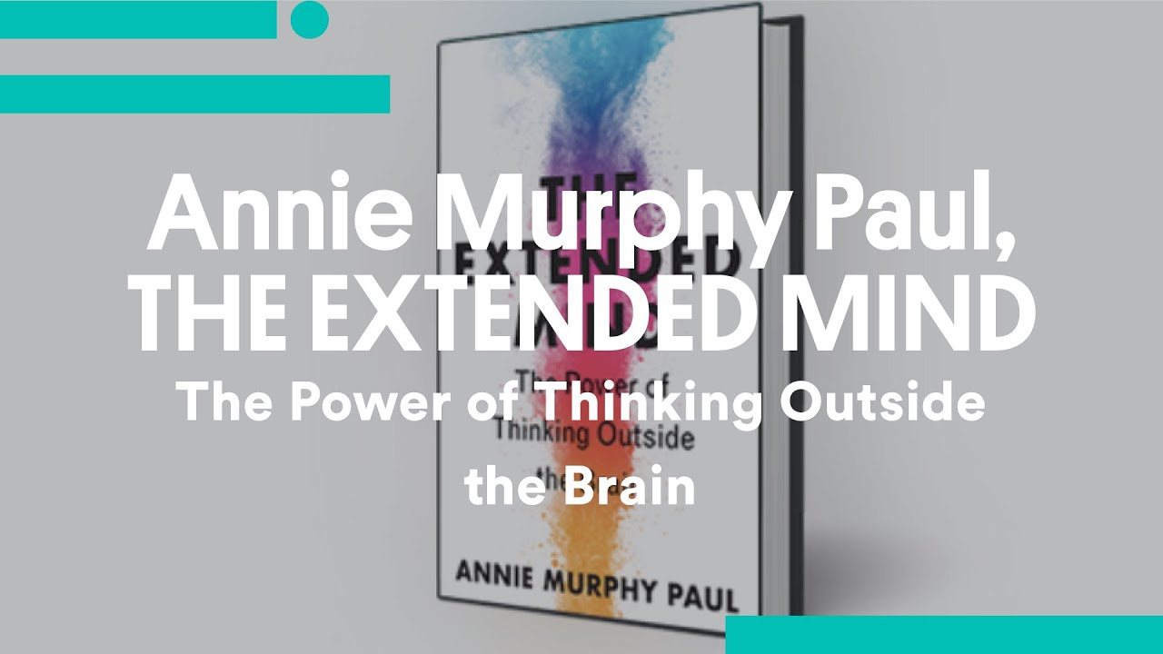 Annie Murphy Paul, THE EXTENDED MIND: The Power of Thinking Outside the Brain