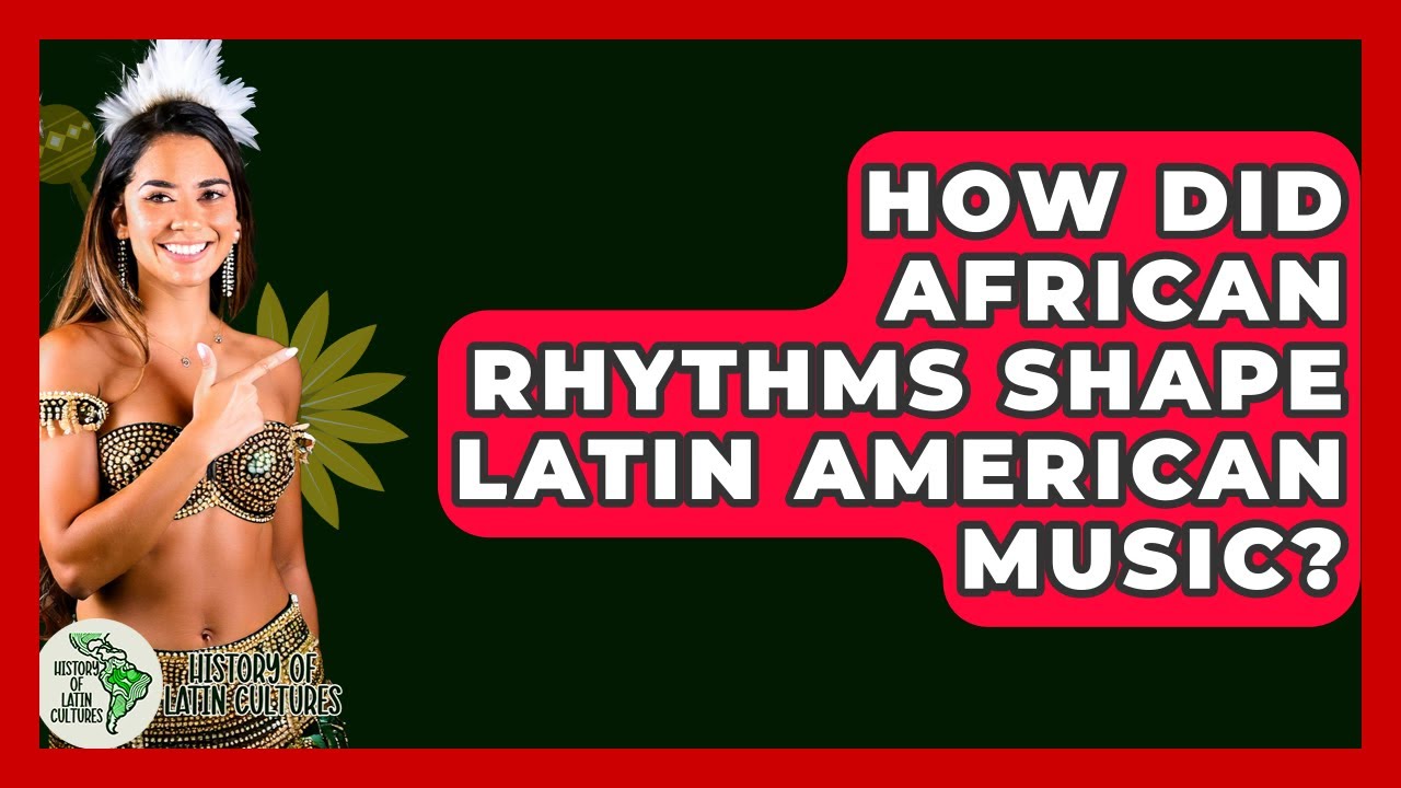 How Did African Rhythms Shape Latin American Music? - History Of Latin Cultures