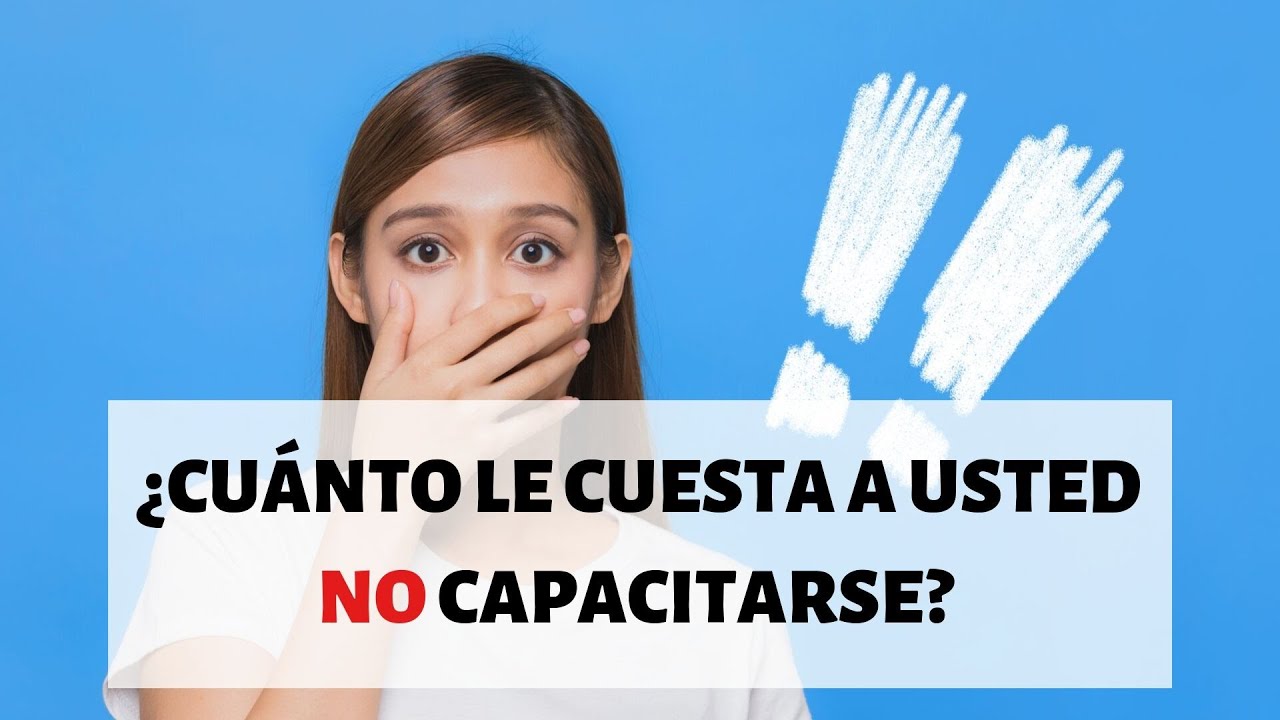 ¿Cuánto le cuesta a usted no capacitarse?