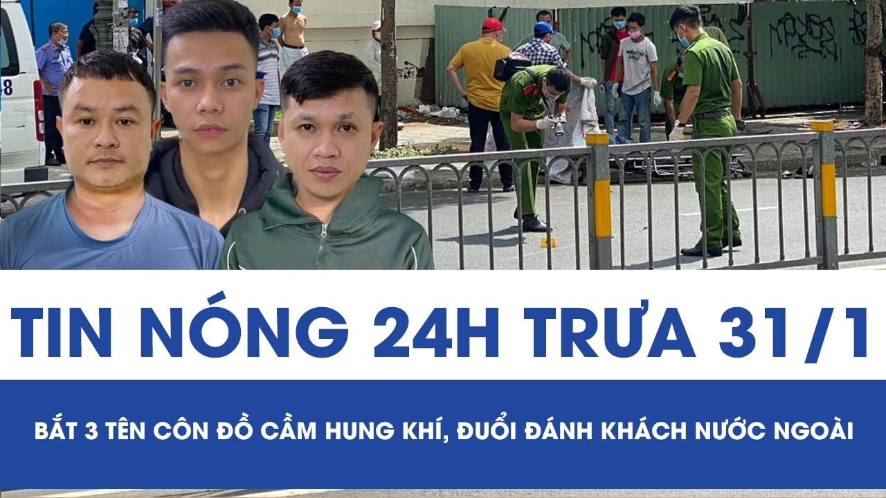Trưa 31/1: Tóm gọn 3 gã côn đồ cầm “hàng nóng” đuổi đánh du khách, lời khai hé lộ nguồn cơn sự việc