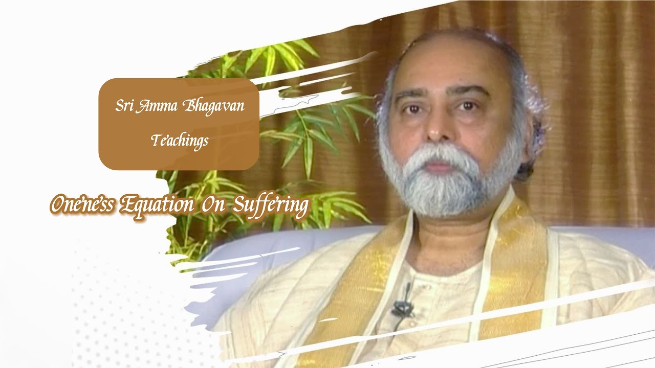 Sri Bhagavan - Oneness Equation On Suffering - Sri Amma Bhagavan - MA11