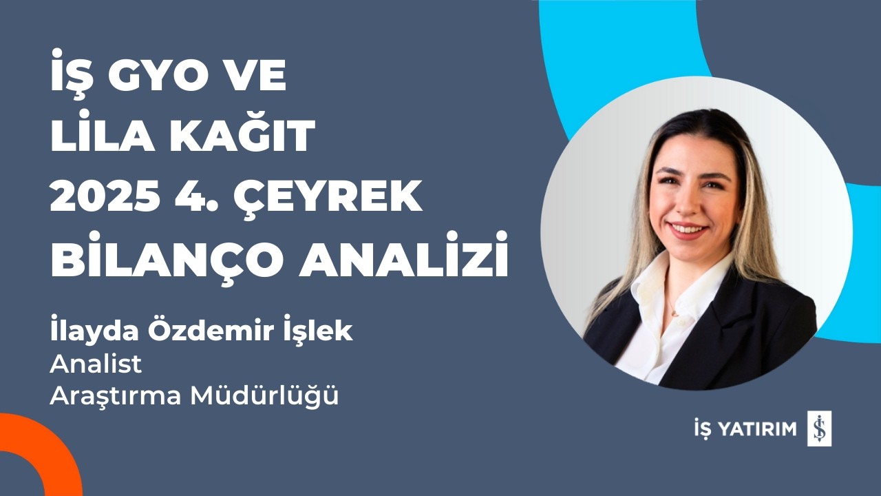 İŞ GYO VE LİLA KAĞIT 2025 4. ÇEYREK BİLANÇO ANALİZİ - İLAYDA ÖZDEMİR İŞLEK