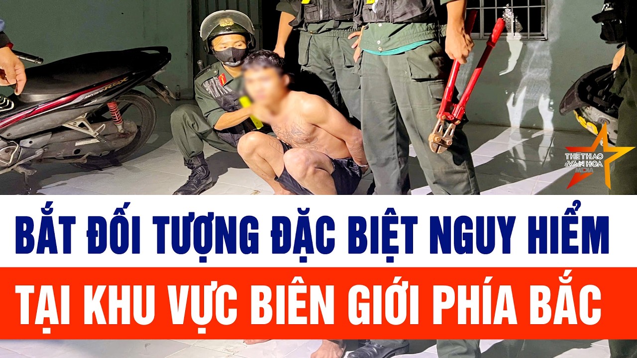 Bắt đối tượng đặc biệt nguy hiểm tại khu vực biên giới phía Bắc