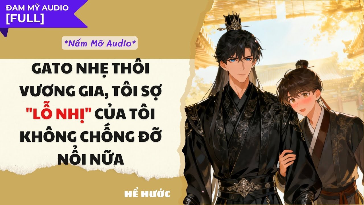 TRUYỆN BOY LOVE | GATO NHẸ THÔI VƯƠNG GIA ... CHỐNG ĐỠ NỔI NỮA | AUDIO ĐAM MỸ FULL | NẤM MỠ AUDIO