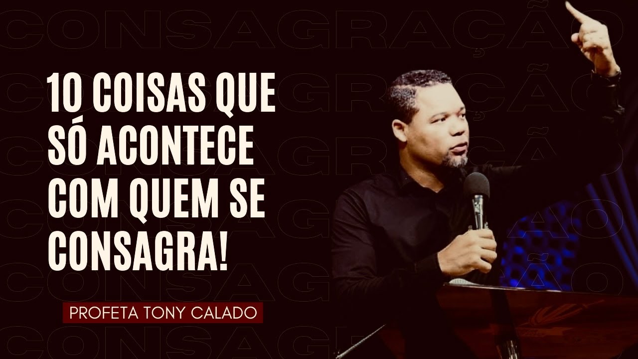 10 Coisas Que Só Acontece Com Quem Se Consagra | Pr Tony Calado