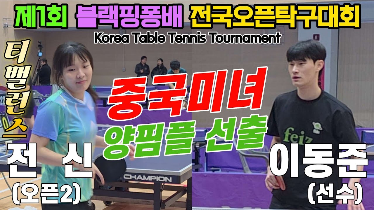 중국미녀 양핌플 선출!! 전 신(오픈2) vs 이동준(선수) | 제1회 블랙핑퐁배 용천초 후원 전국오픈탁구대회