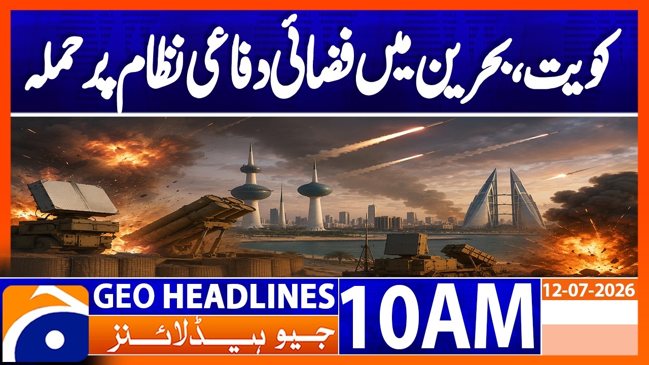 Air Defense Systems Attacked in Kuwait and Bahrain | Geo News 10AM Headlines 12 July 2026