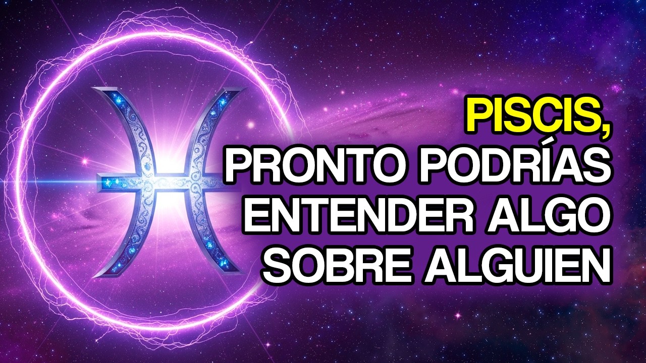 PISCIS Podría Descubrir Pronto una Verdad Importante (11 Señales)