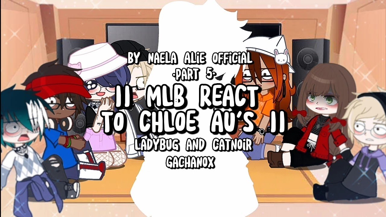 || MLB REACT TO CHLOE AU'S!! || Part 5 || Ladybug and Catnoir || GachaNox ||