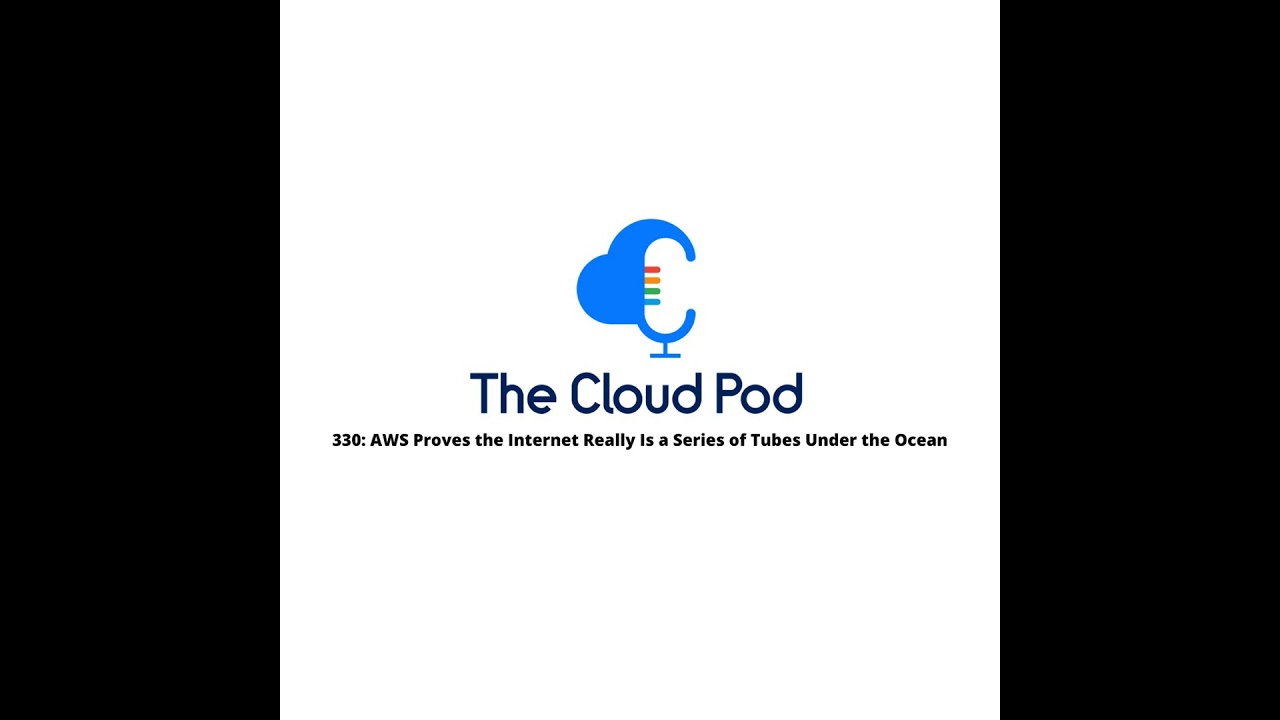 330: AWS Proves the Internet Really Is a Series of Tubes Under the Ocean