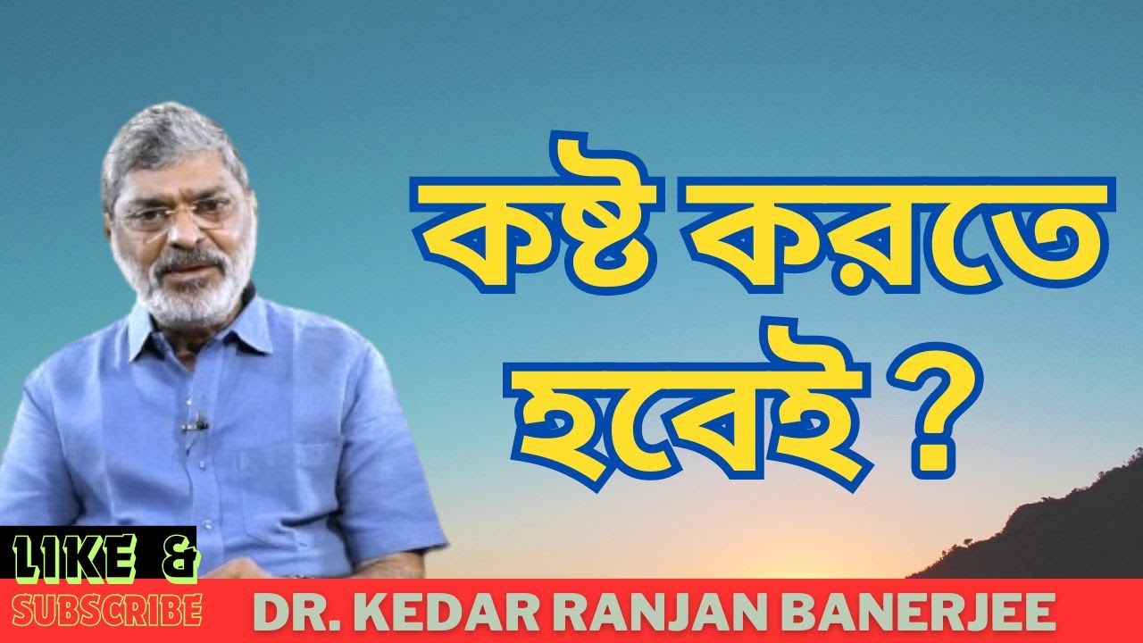 কষ্ট করতে হবেই ? || DR. KEDAR RANJAN BANERJEE