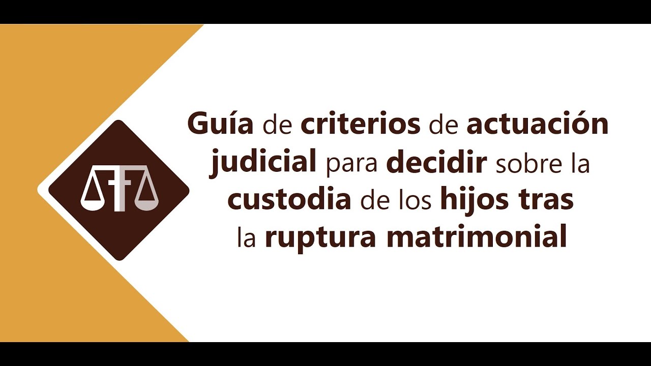 GUÍA DE CRITERIOS DE ACTUACIÓN JUDICIAL PARA DECIDIR SOBRE LA CUSTODIA DE LOS HIJOS TRAS LA RUPTURA