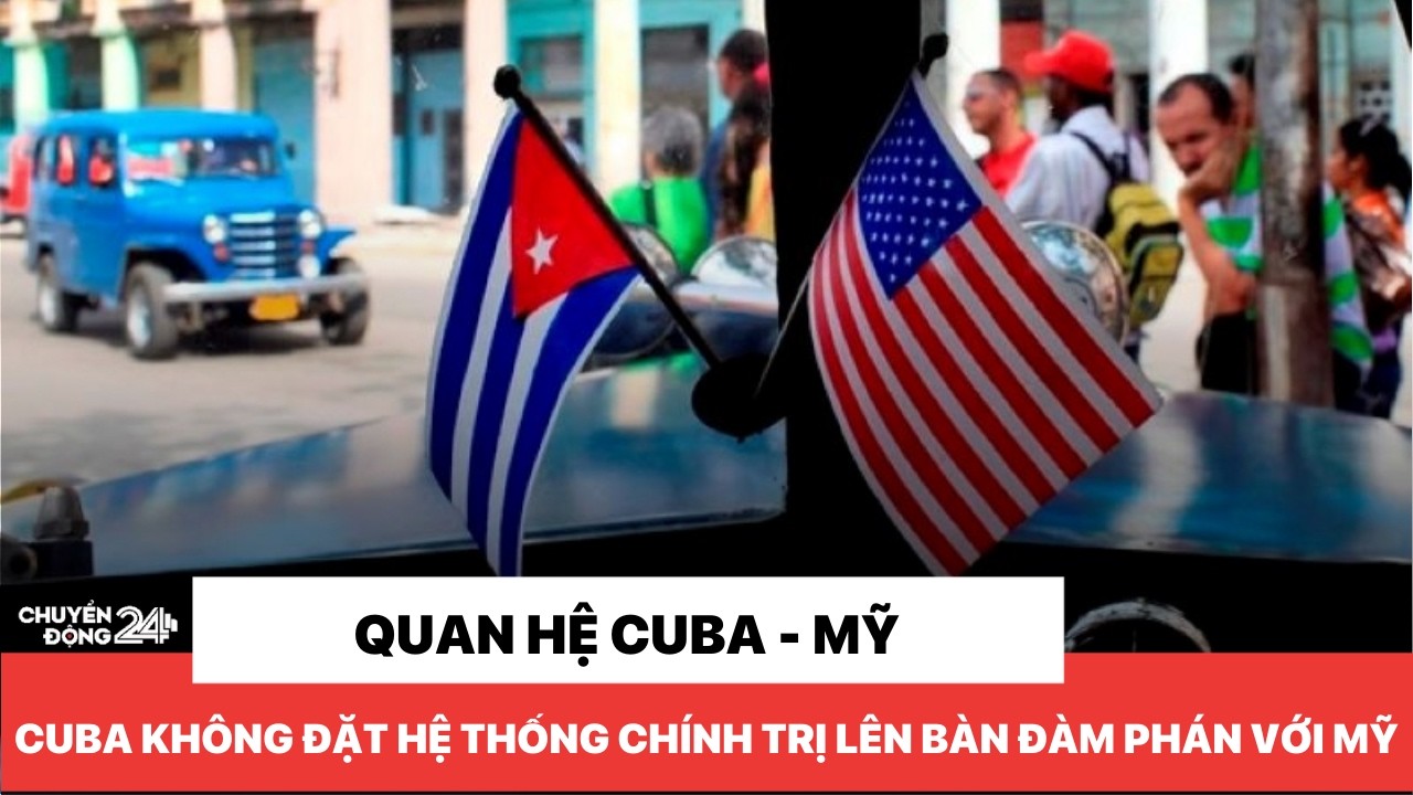 Cuba không đặt hệ thống chính trị lên bàn đàm phán với Mỹ