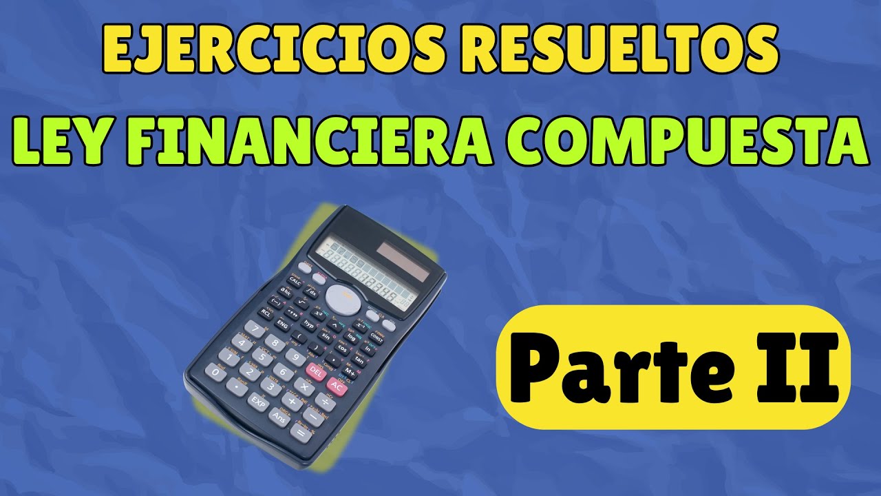 Ley financiera de capitalización compuesta [EJERCICIOS RESUELTOS II]