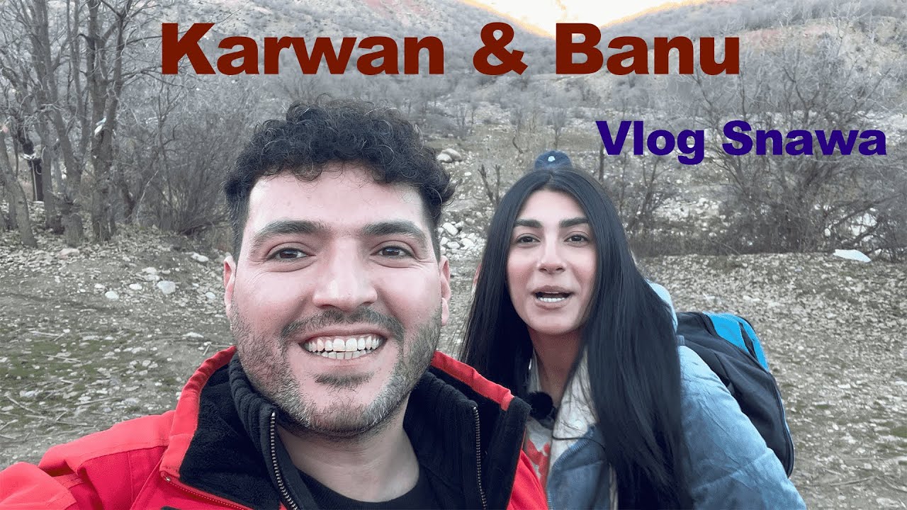 Karwan Ahzheen & Banu Bahuddin - Vlog Snaw. كاروان & بانو-  سناوه