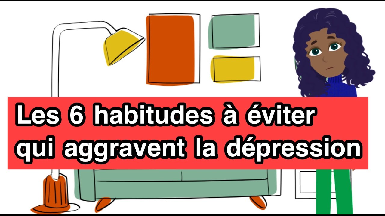Les 6 habitudes à éviter qui aggravent la dépression