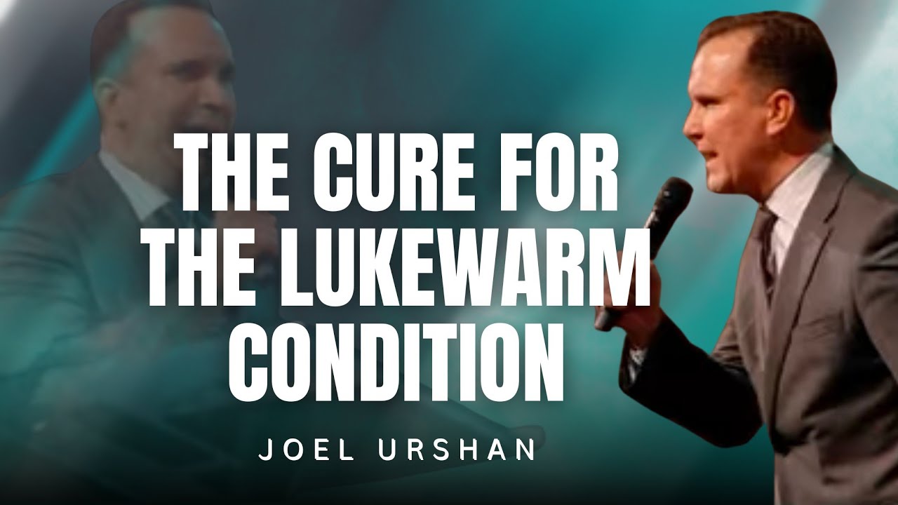 Joel Urshan - THE CURE FOR THE LUKEWARM CONDITION