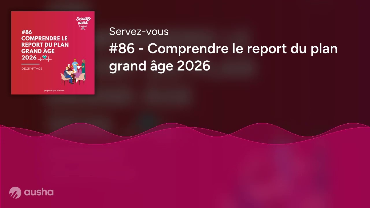 #86 - Comprendre le report du plan grand âge 2026