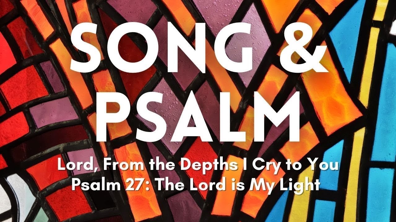 Song & Psalm CREDO: Lord, From the Depths I Cry to You & Psalm 27: The Lord is My Light