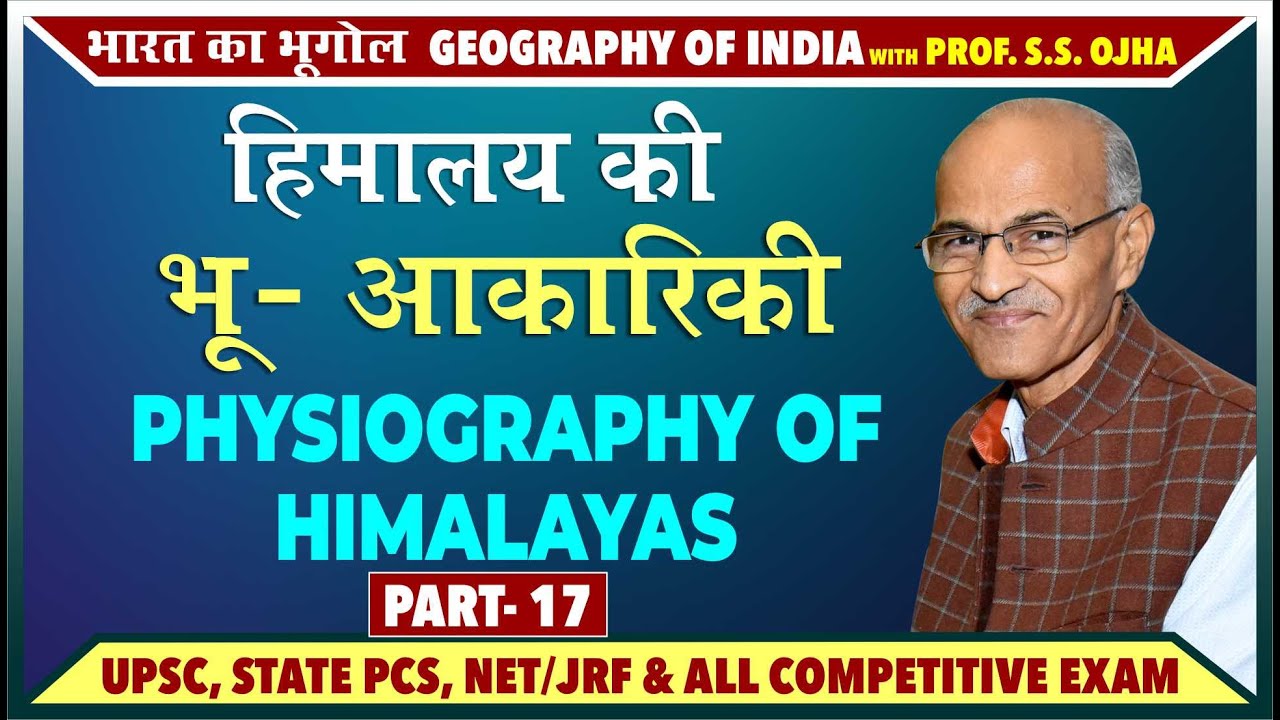हिमालय  की भू- आकारिकी (Physiography of Himalayas) | Lecture- 17 | Prof. S.S. Ojha