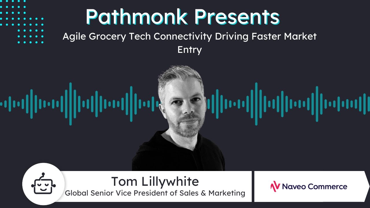 Agile Grocery Tech Connectivity Driving Faster Market Entry | Tom Lillywhite from Naveo Commerce