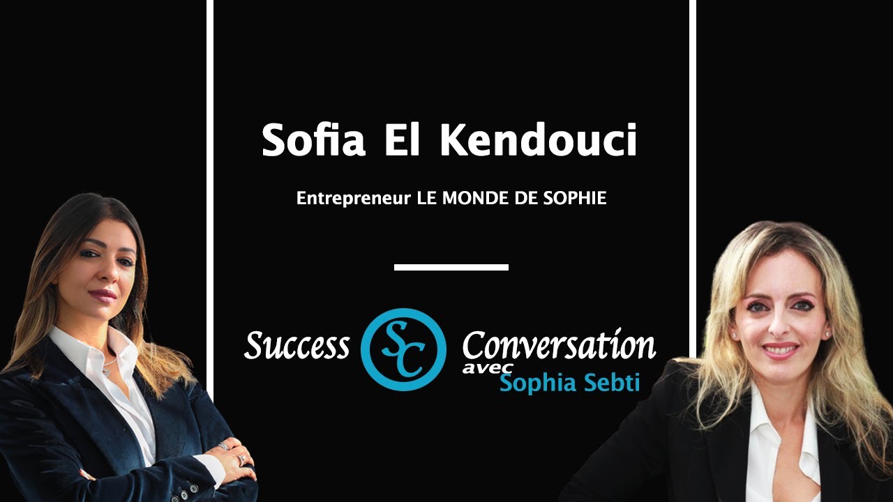 Sofia EL Kendouci - Chef d’entreprise Le monde de Sophie / Success Conversation