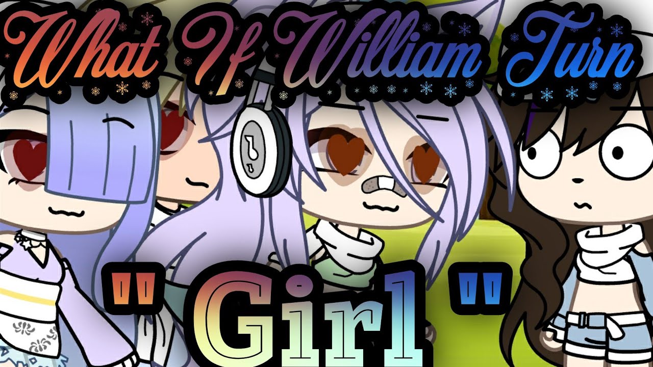 What If William Turn To A Girl || Gone Wrong || Look Description || Gacha_ Lover ||