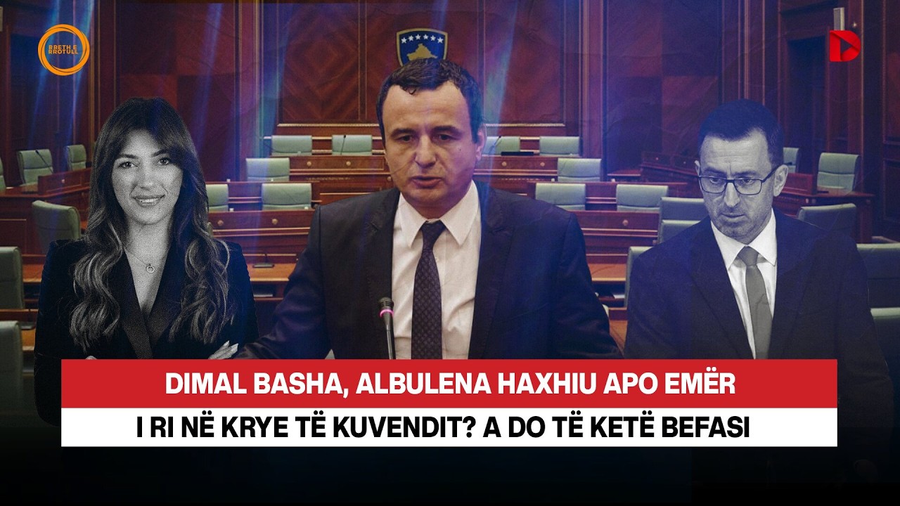 🔴 DIMAL BASHA, ALBULENA HAXHIU APO EMËR I RI NË KRYE TË KUVENDIT? A DO TË KETË BEFASI?