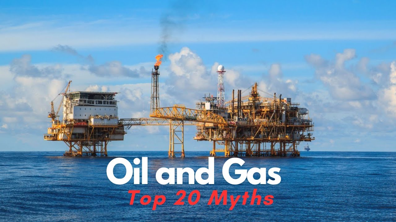 Debunking the Top 20 Myths About Oil and Gas