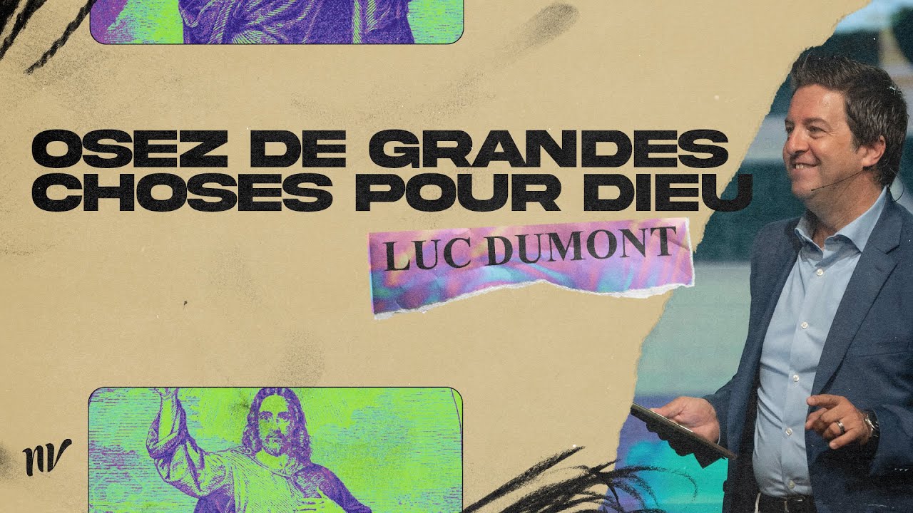 Osez de grandes choses pour Dieu | Luc Dumont | Message