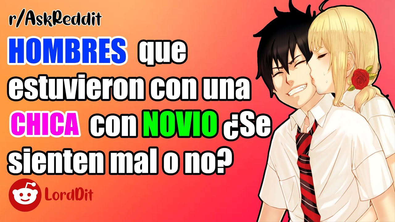 Hombres que estuvieron con una chica con NOVIO ¿Se sienten mal o no? - Preguntas LordDit