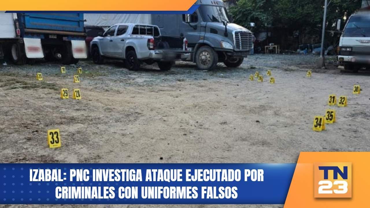 Izabal: PNC investiga ataque ejecutado por criminales con uniformes falsos