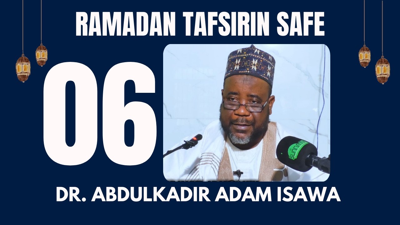 06 - RAMADAN TAFSIR 1447/2026 NA SAFE - Dr. Abdulkadir Adam Isawa