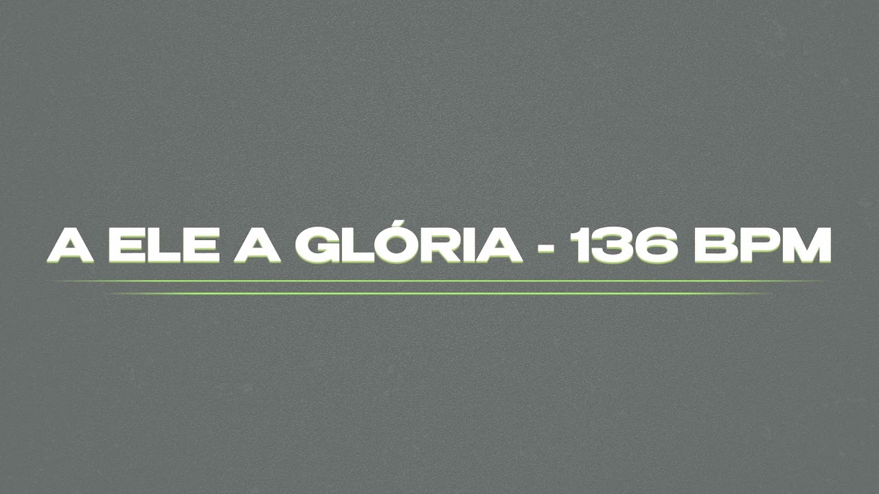 A Ele a Glória - 136 BPM