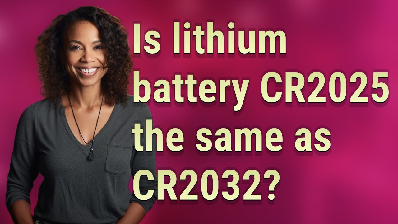 Is lithium battery CR2025 the same as CR2032?