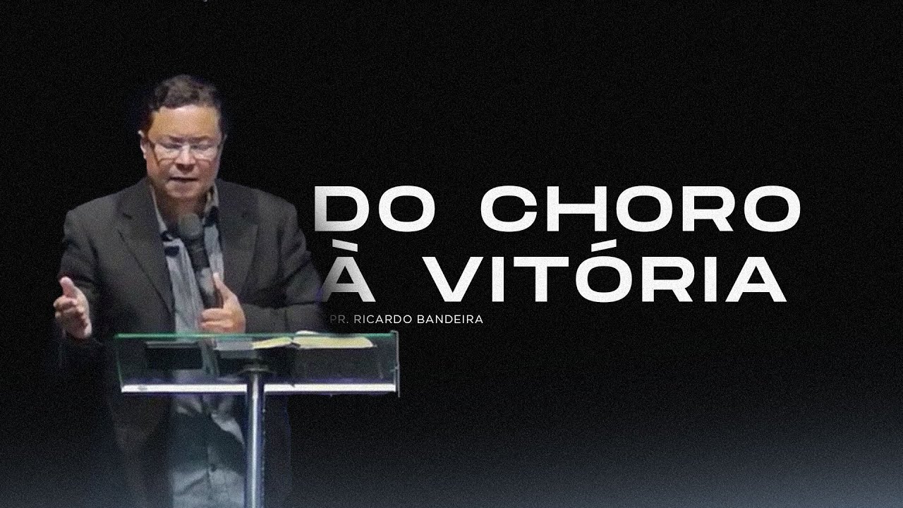 Do Choro à Vitória - Pr. Ricardo Bandeira