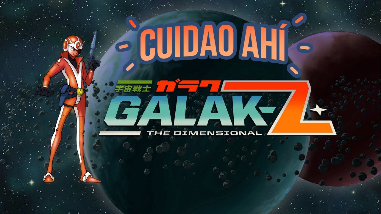 Cuidao Ahí... Galak-Z