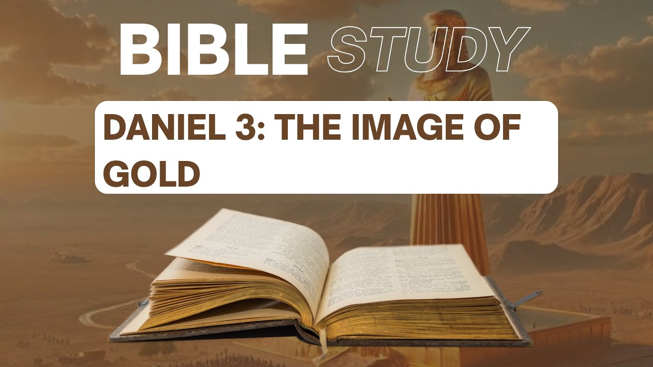 2025-08-17_Bible Study_Daniel 3 (Part 1: The Image of Gold)