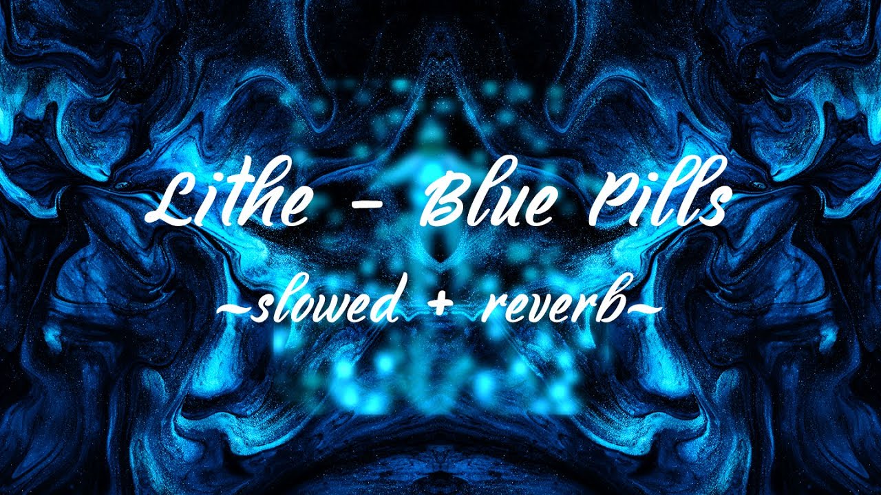 Lithe - Blue Pills (slowed + reverb)