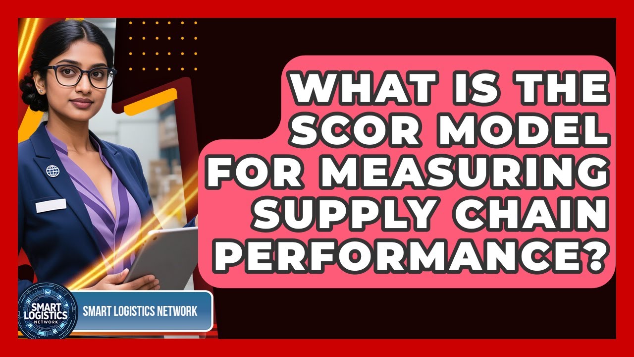 What Is The SCOR Model For Measuring Supply Chain Performance? - Smart Logistics Network