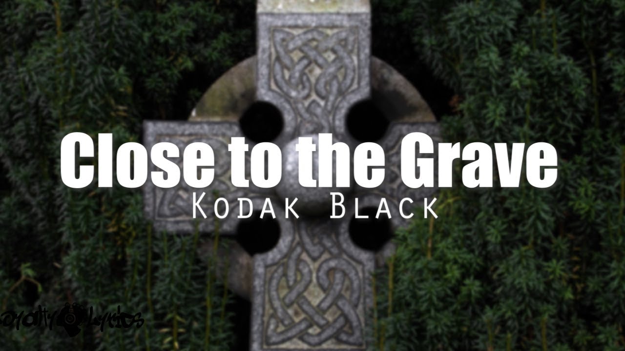 Close To The Grave - Kodak Black - Lyrics