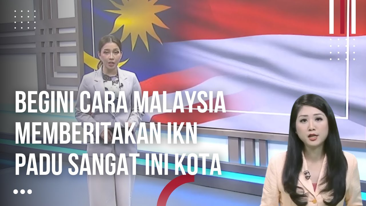 Inilah Cuplikan Berita-Berita Tentang IKN DI Media Malaysia