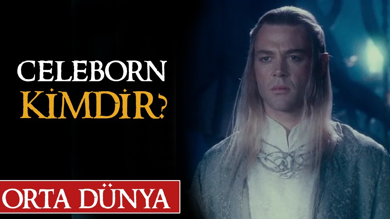 CELEBORN KİMDİR? Orta D&uuml;nya | Y&uuml;z&uuml;klerin Efendisi