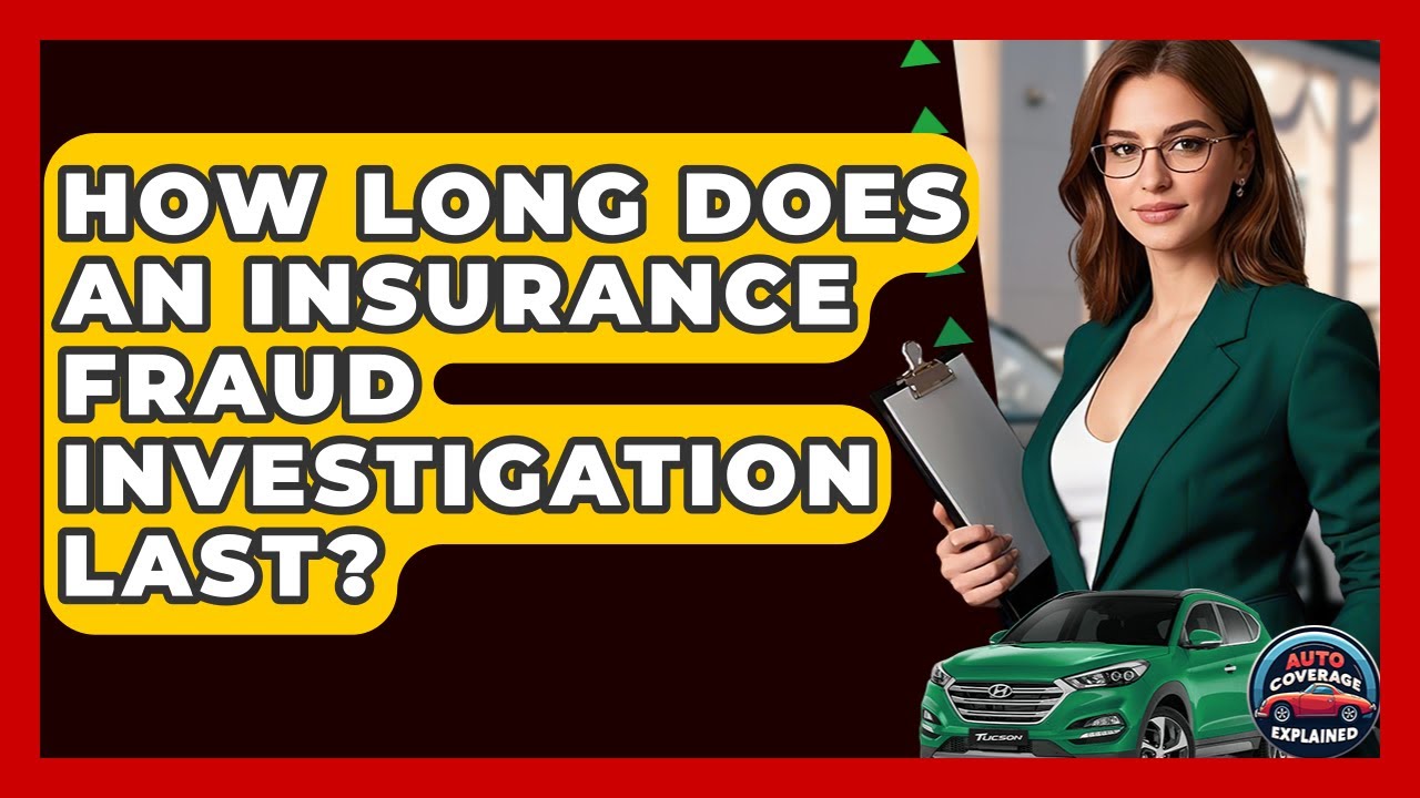 How Long Does An Insurance Fraud Investigation Last? - Auto Coverage Explained