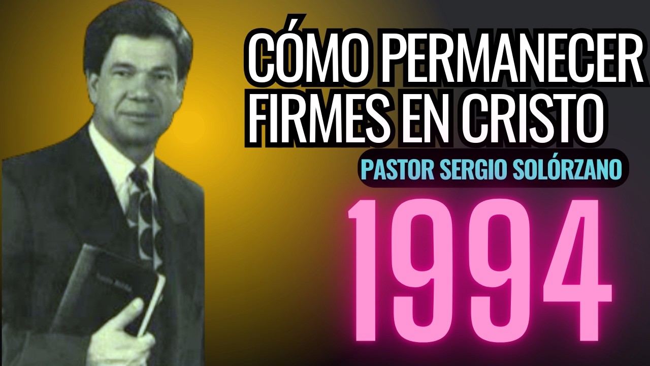 C&oacute;mo Permanecer Firmes en Cristo | Pastor Sergio Solorzano Predica 1994