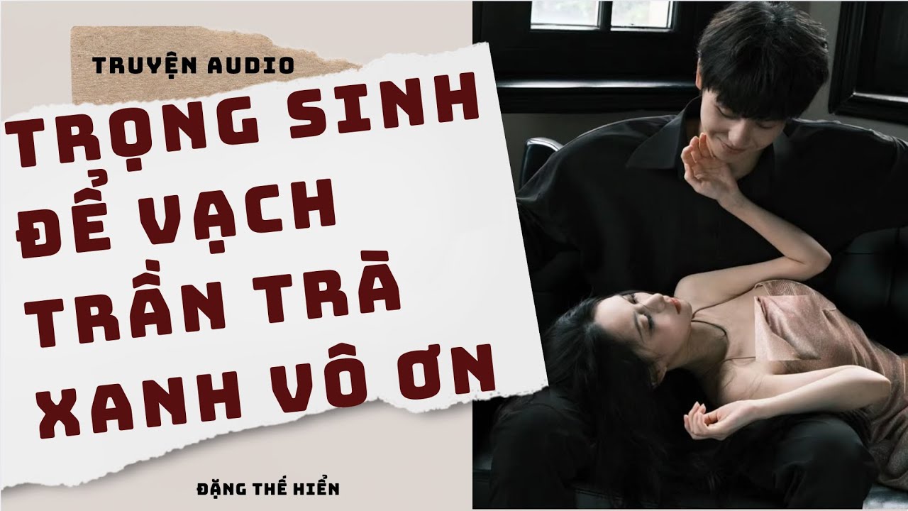 [ Truyện Audio FULL ] | Trọng Sinh Để Vạch Trần Trà Xanh Vô Ơn