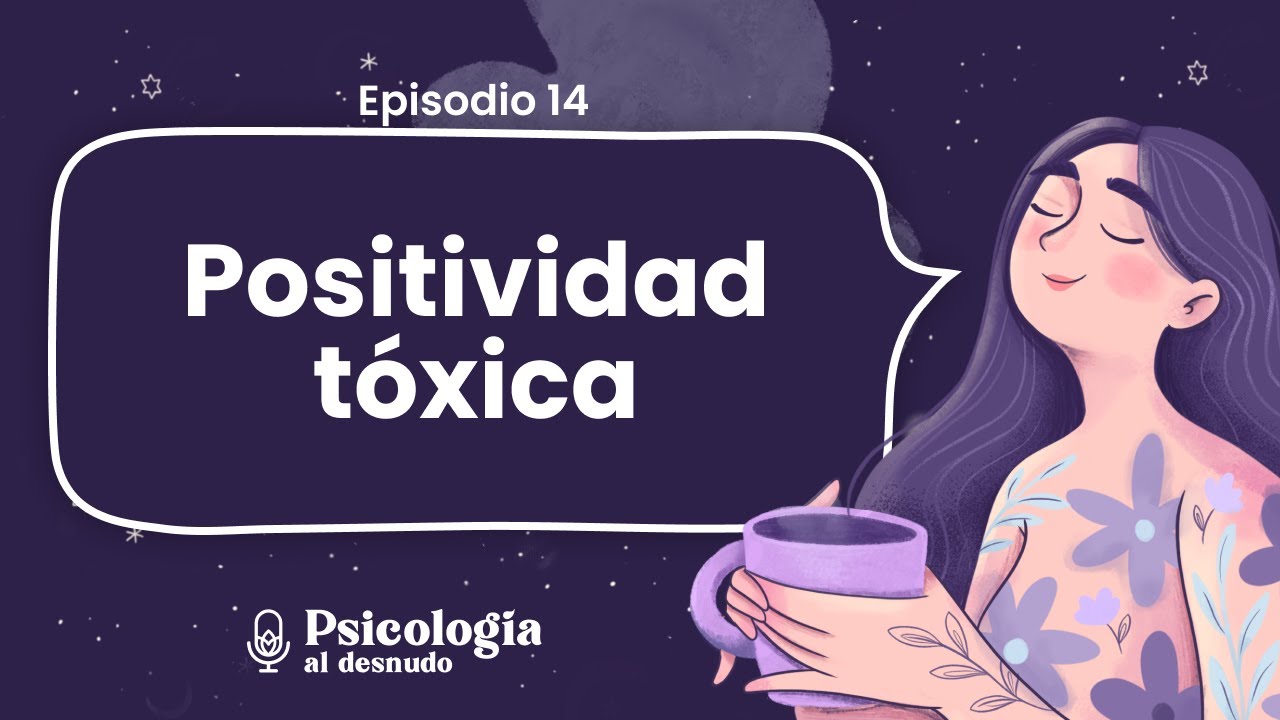 Positividad tóxica: cómo la presión por ser feliz puede dañar | Psicología al Desnudo | T2 E14