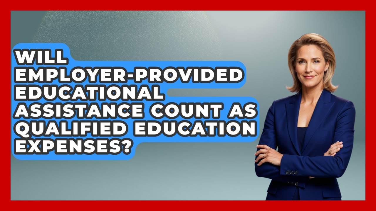 Will Employer-Provided Educational Assistance Count as Qualified Education Expenses?