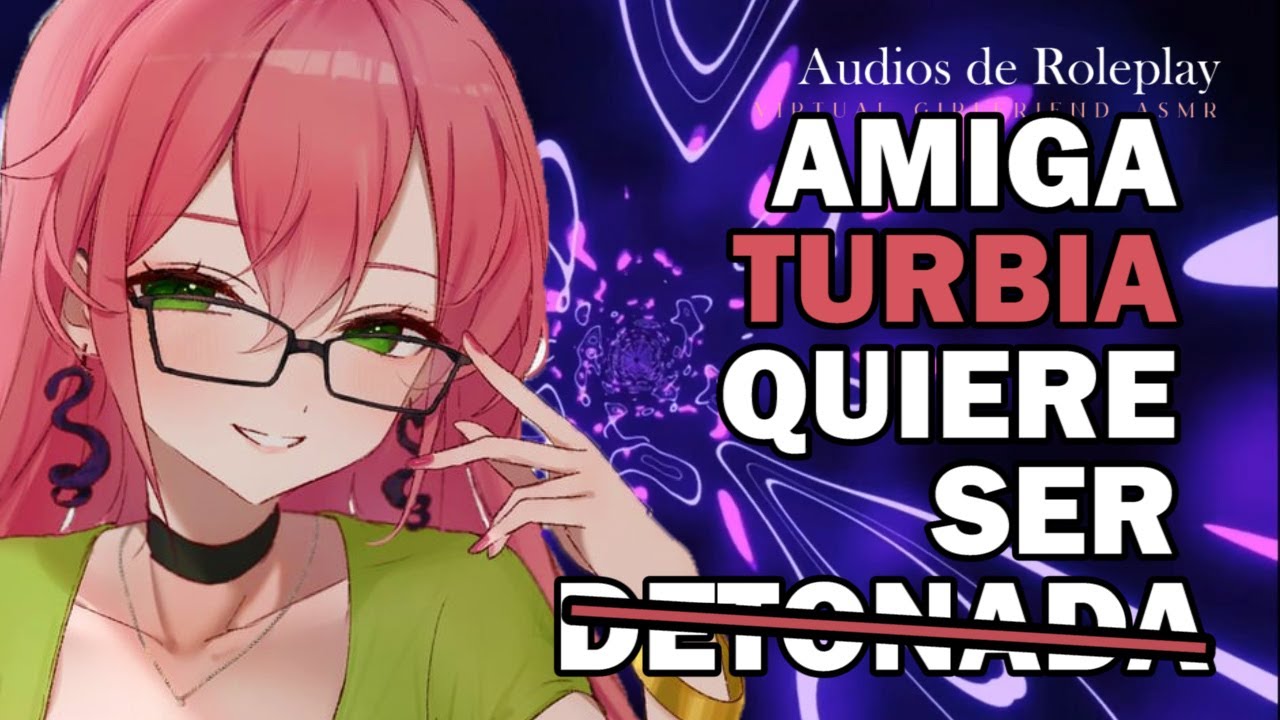 Amiga TURBIA quiere ser DET0NAD4💓💓(por ti)!!! roleplay